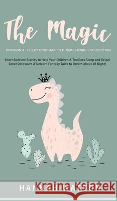The Magic Unicorn & Sleepy Dinosaur - Bed Time Stories Collection: Short Bedtime Stories to Help Your Children & Toddlers Sleep and Relax! Great Dinos Hannah Watson 9781800762701 Hannah Watson