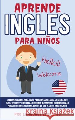 Aprende Ingles Para Niños: ¡Aprender Inglés Para Niños y Principiantes Nunca ha Sido tan Fácil! Diviértete Mientras Aprendes Fantásticos Ejercici Learning, Pro Language 9781800763203 Pro Language Learning