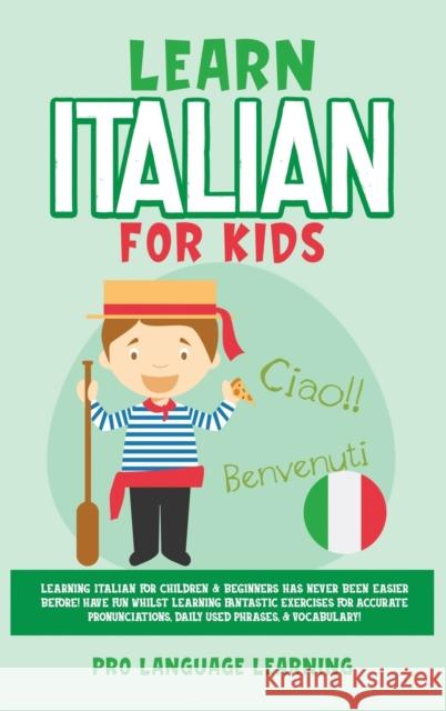 Learn Italian for Kids: Learning Italian for Children & Beginners Has Never Been Easier Before! Have Fun Whilst Learning Fantastic Exercises f Pro Language Learning 9781800763548 Pro Language Learning