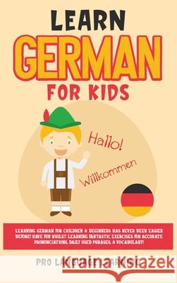 Learn German for Kids: Learning German for Children & Beginners Has Never Been Easier Before! Have Fun Whilst Learning Fantastic Exercises fo Pro Language Learning 9781800763562 Pro Language Learning