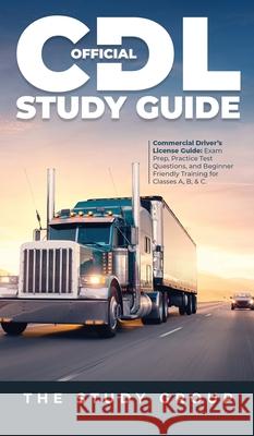 Official CDL Study Guide: Commercial Driver's License Guide: Exam Prep, Practice Test Questions, and Beginner Friendly Training for Classes A, B The Study Group 9781800763647 Study Group