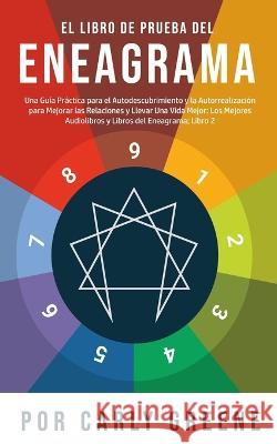 El Libro de Prueba del Eneagrama: Una Gu?a Pr?ctica para el Autodescubrimiento y la Autorrealizaci?n para Mejorar las Relaciones y Llevar Una Vida Mej Carly Greene 9781800763944 Jc Publishing