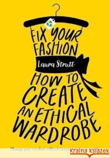 Fix Your Fashion: How to Create an Ethical Wardrobe Laura Strutt 9781800780637 Bonnier Books Ltd