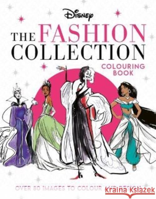 Disney The Fashion Collection Colouring Book: Release your inner stylist and design outfits for Disney's most iconic characters Walt Disney Company Ltd. 9781800783522