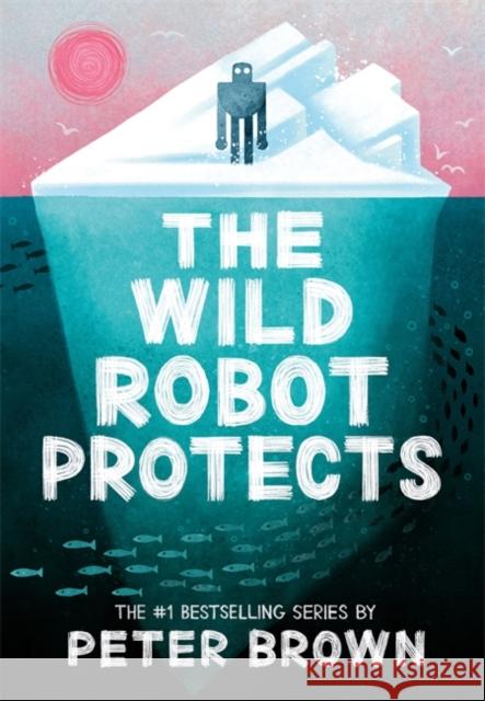 The Wild Robot Protects (The Wild Robot 3) Peter Brown 9781800784567