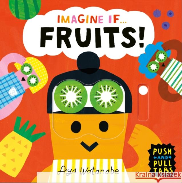 Imagine if... Fruits!: A Push, Pull, Slide Tab Book Aya Watanabe 9781800784666 Templar Publishing