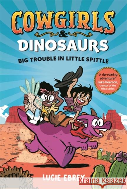 Cowgirls and Dinosaurs: Big Trouble in Little Spittle Lucie Ebrey 9781800788442