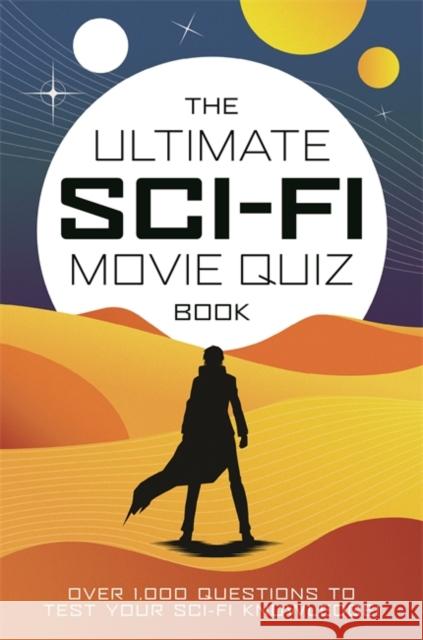 The Ultimate Sci-Fi Movie Quiz Book: Over 1,000 questions to test your sci-fi movie knowledge! Chris Farnell 9781800789395 Bonnier Books Ltd