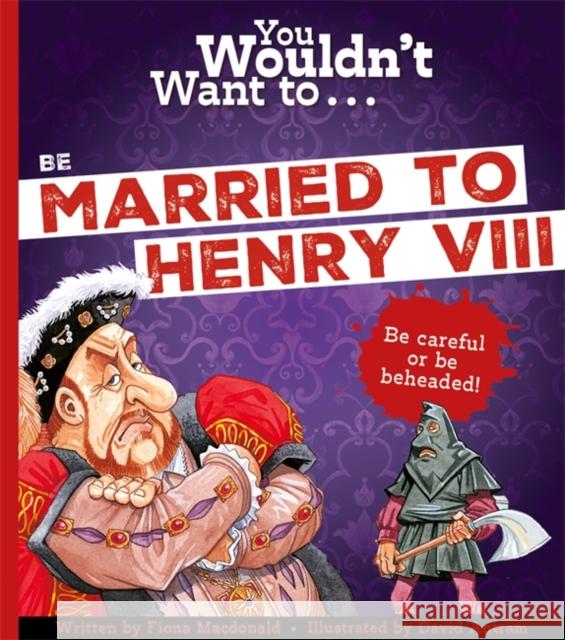 You Wouldn't Want To Be Married To Henry VIII! MacDonald, Fiona 9781800789418