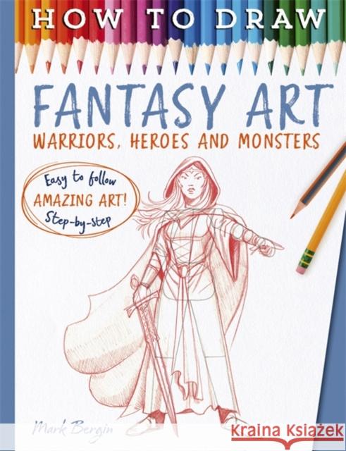 How To Draw Fantasy Art: Warriors, Heroes and Monsters Mark Bergin 9781800789999