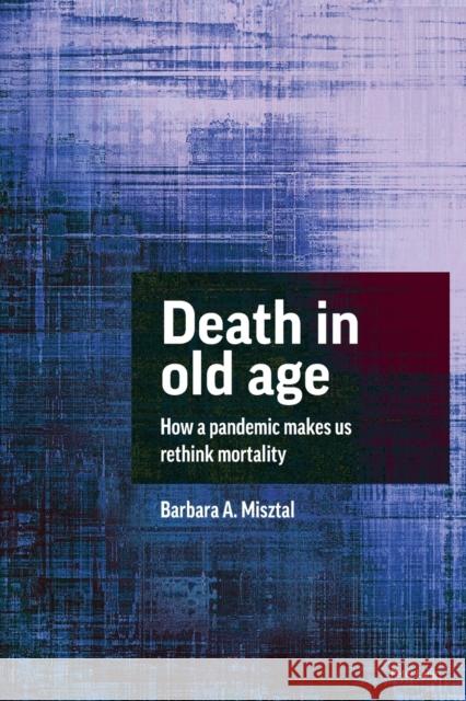 Death in Old Age: How a Pandemic Makes Us Rethink Mortality Barbara a. Misztal 9781800790025