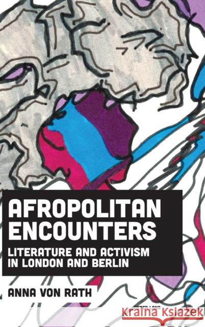 Afropolitan Encounters; Literature and Activism in London and Berlin Von Rath, Anna 9781800790063 Peter Lang Ltd, International Academic Publis