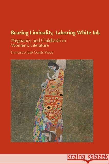Bearing Liminality, Laboring White Ink; Pregnancy and Childbirth in Women's Literature Gray, Billy 9781800790131 Nbn International