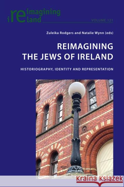 Reimagining the Jews of Ireland: Historiography, Identity and Representation Eamon Maher Zuleika Rodgers Natalie Wynn 9781800790834 Peter Lang Ltd, International Academic Publis