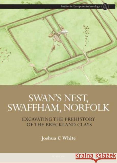 Swan's Nest, Swaffham, Norfolk: Excavating the Prehistory of the Breckland Clays Graeme Davis David Jacques Joshua White 9781800791046 Nbn International