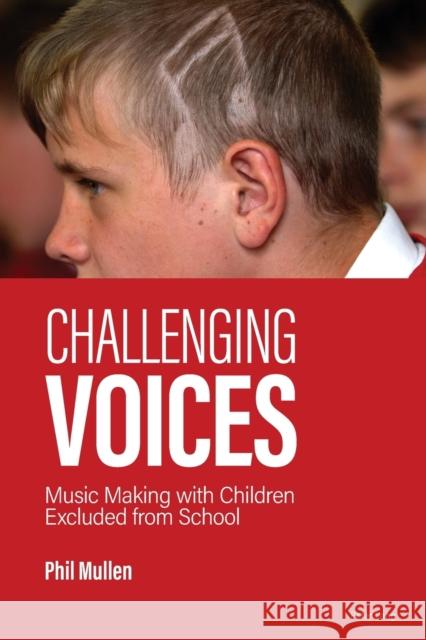 Challenging Voices; Music Making with Children Excluded from School Mullen, Philip 9781800791275 Peter Lang Ltd, International Academic Publis