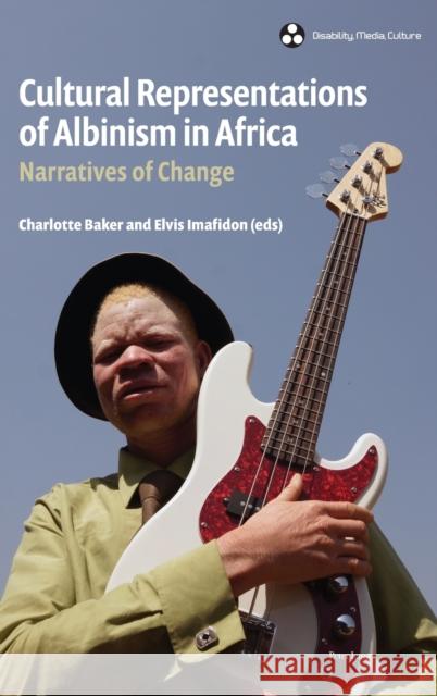 Cultural Representations of Albinism in Africa: Narratives of Change Alison Wilde Charlotte Baker Elvis Imafidon 9781800791398 Peter Lang Ltd, International Academic Publis