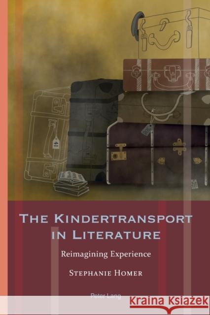 The Kindertransport in Literature: Reimagining Experience Andrea Hammel Stephanie Homer 9781800791473 Peter Lang Ltd, International Academic Publis