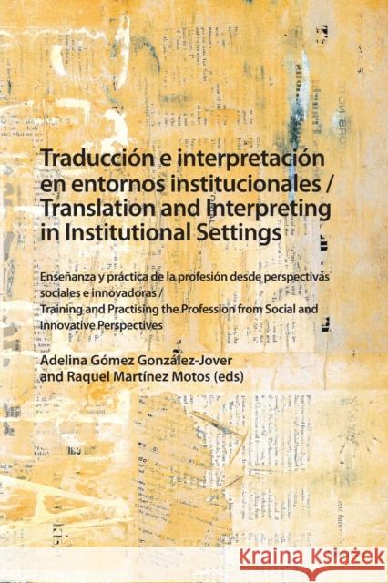 Traducción e interpretación en entornos institucionales / Translation and Interpreting in Institutional Settings; Enseñanza y práctica de la profesión Gómez González-Jover, Adelina 9781800791510 Peter Lang Ltd, International Academic Publis