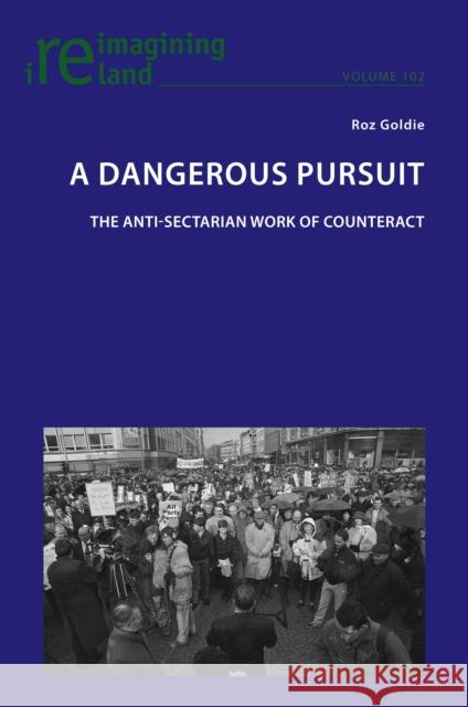 A Dangerous Pursuit: The anti-sectarian work of Counteract Roz Goldie 9781800791879 Nbn International