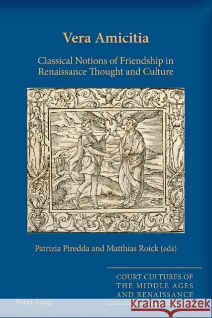 Vera Amicitia; Classical Notions of Friendship in Renaissance Thought and Culture Alyn Stacey, Sarah 9781800792074 Peter Lang Ltd, International Academic Publis