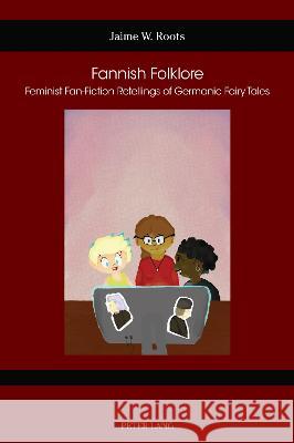 Fannish Folklore; Feminist Fan-Fiction Retellings of Germanic Fairy Tales Gustafson, Susan 9781800793330 Peter Lang International Academic Publishers