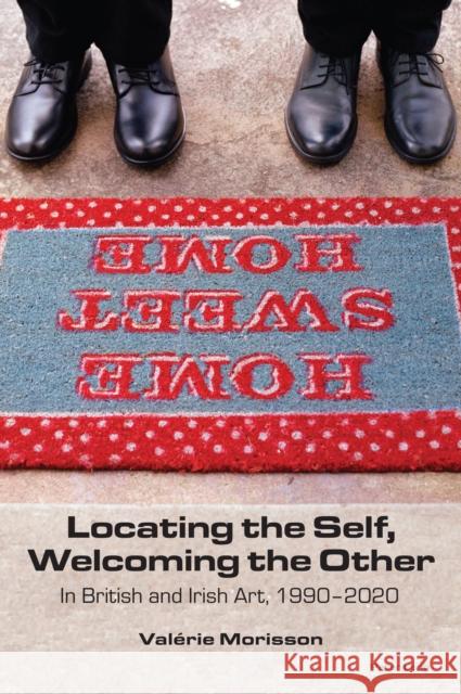 Locating the Self, Welcoming the Other: In British and Irish Art, 1990-2020 Morisson, Valérie 9781800793934 Peter Lang Ltd, International Academic Publis