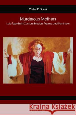 Murderous Mothers; Late Twentieth-Century Medea Figures and Feminism Gustafson, Susan 9781800794139