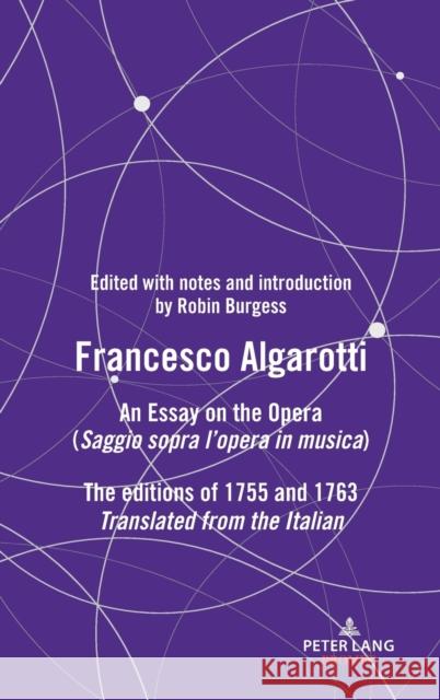 FRANCESCO ALGAROTTI; AN ESSAY ON THE OPERA (Saggio sopra l'opera in musica) The editions of 1755 and 1763 Burgess, Robin 9781800795051