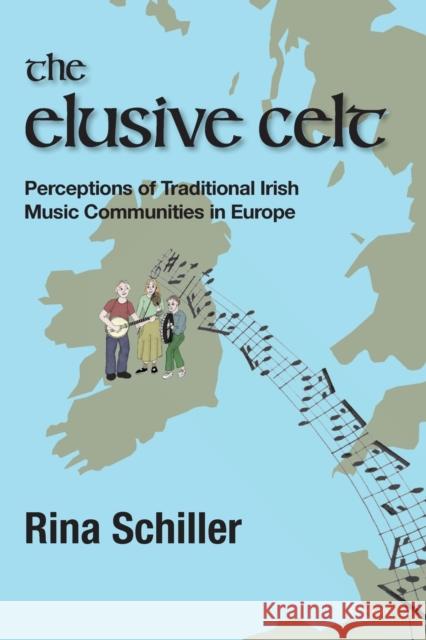 The Elusive Celt; Perceptions of Traditional Irish Music Communities in Europe Schiller, Rina 9781800795723 Peter Lang Ltd, International Academic Publis