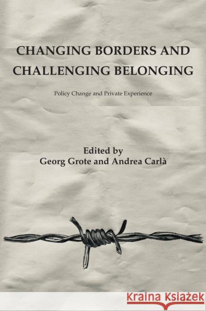 Changing Borders and Challenging Belonging: Policy Change and Private Experience Georg Grote Andrea Carl? 9781800796645 Peter Lang Ltd, International Academic Publis