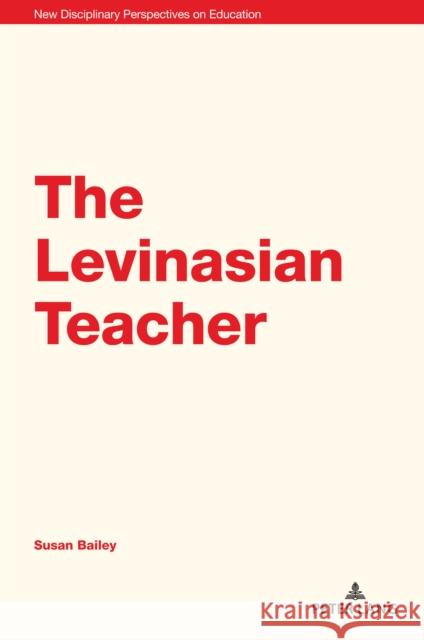 The Levinasian Teacher Stephen Cowden Jones Irwin Susan Bailey 9781800797819 Peter Lang Publishing