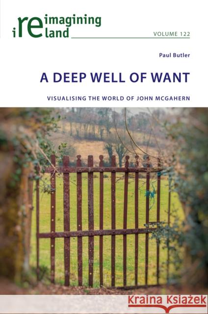 A Deep Well of Want: Visualising the World of John McGahern Paul Butler   9781800798106 Peter Lang International Academic Publishers