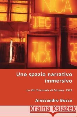 Uno spazio narrativo immersivo; La XIII Triennale di Milano, 1964 Alessandro Bosco   9781800798328 Peter Lang UK