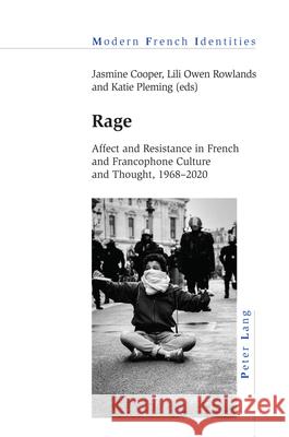 Rage: Affect and Resistance in French and Francophone Culture and Thought, 1968-2020 Jean Khalfa Jasmine Cooper Lili Owe 9781800798397 Peter Lang Ltd, International Academic Publis