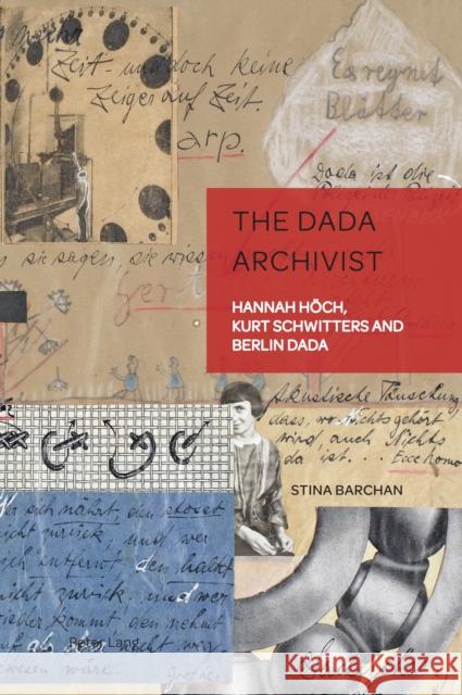 The Dada Archivist: Hannah Hoech, Kurt Schwitters and Berlin Dada Christian Weikop Stina Barchan 9781800798892 Peter Lang Ltd, International Academic Publis