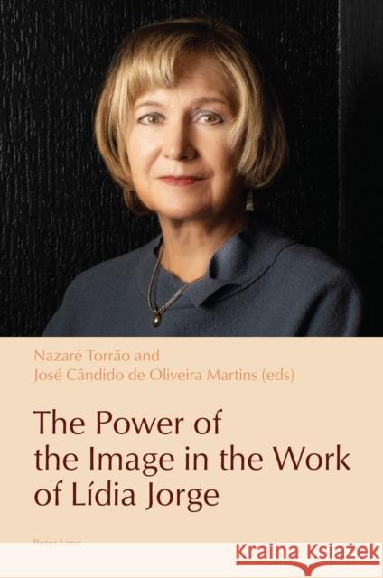 The Power of the Image in the Work of L?dia Jorge Cl?udia Pazos-Alonso Paulo D Nazar? Torr?o 9781800799110 Peter Lang Ltd, International Academic Publis