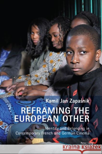 Reframing the European Other: Identity and Belonging in Contemporary French and German Cinema Fiona Handyside Danielle Hipkins Catherine Wheatley 9781800799264 Peter Lang Ltd, International Academic Publis