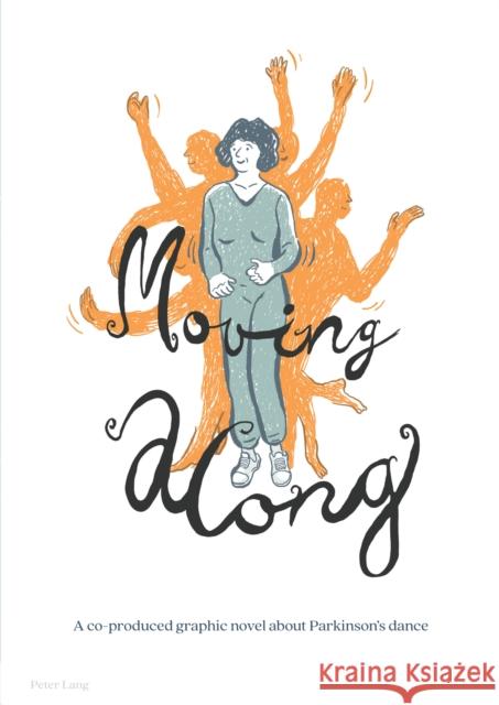 Moving Along: A Co-Produced Graphic Novel about Parkinson\'s Dance Kimberly Myers Maria Vaccarella Lisbeth Fr?lunde 9781800799349 Peter Lang Ltd, International Academic Publis