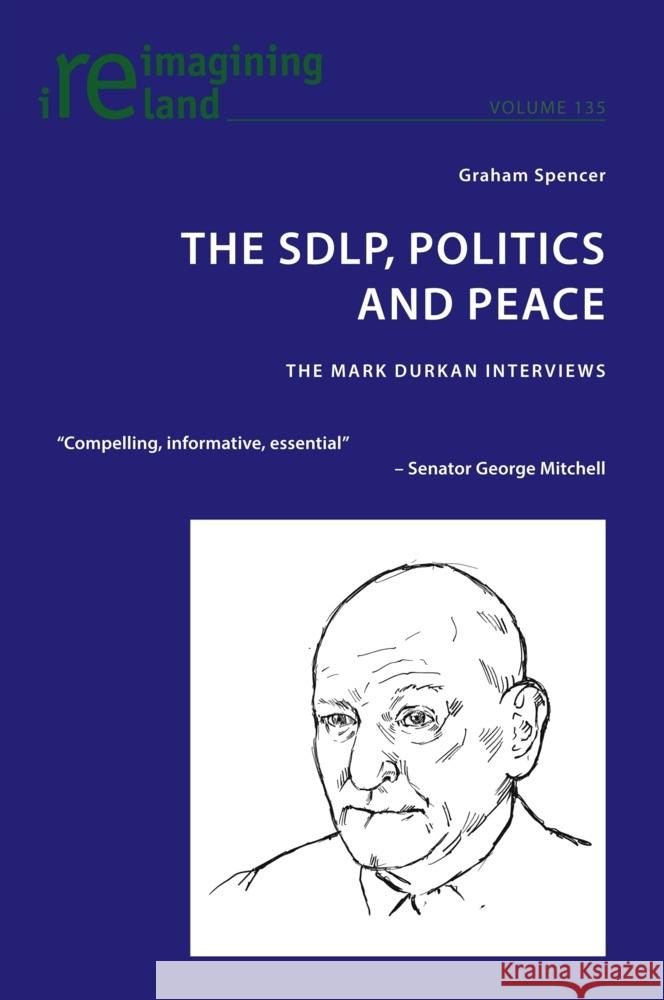 The SDLP, Politics and Peace: The Mark Durkan Interviews Eamon Maher Graham Spencer 9781800799400 Peter Lang Ltd, International Academic Publis