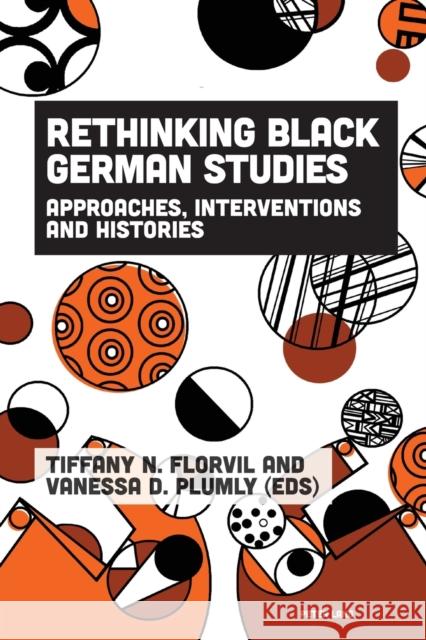 Rethinking Black German Studies: Approaches, Interventions and Histories Tiffany Florvil Vanessa Plumly  9781800799813 Peter Lang International Academic Publishers