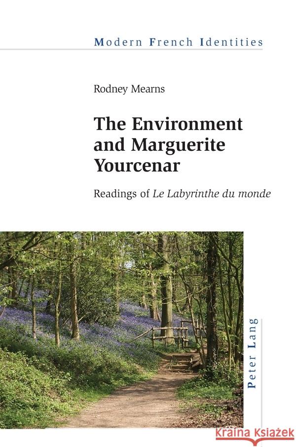 The Environment and Marguerite Yourcenar: Readings of ?Le Labyrinthe Du Monde? Jean Khalfa Rodney Mearns 9781800799875