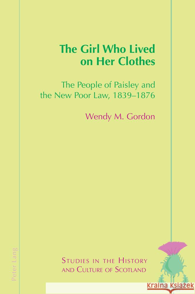 The Girl Who Lived on Her Clothes: The People of Paisley and the New Poor Law, 1839-76 Valentina Bold Wendy Gordon 9781800799905
