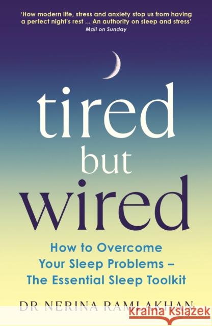 Tired But Wired: How to Overcome Your Sleep Problems - The Essential Sleep Toolkit Dr Nerina Ramlakhan 9781800810587 Profile Books Ltd