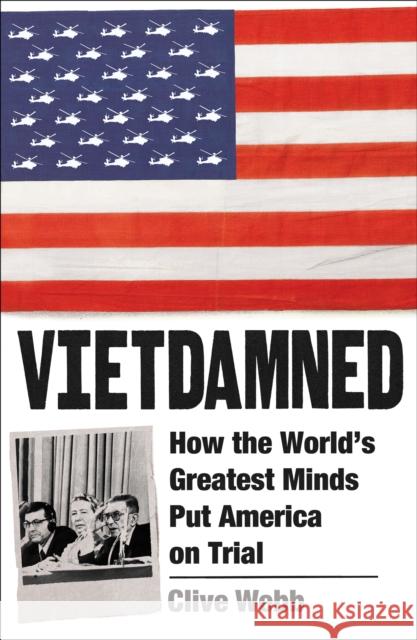 Vietdamned: How the World’s Greatest Minds Put America on Trial Clive Webb 9781800812338