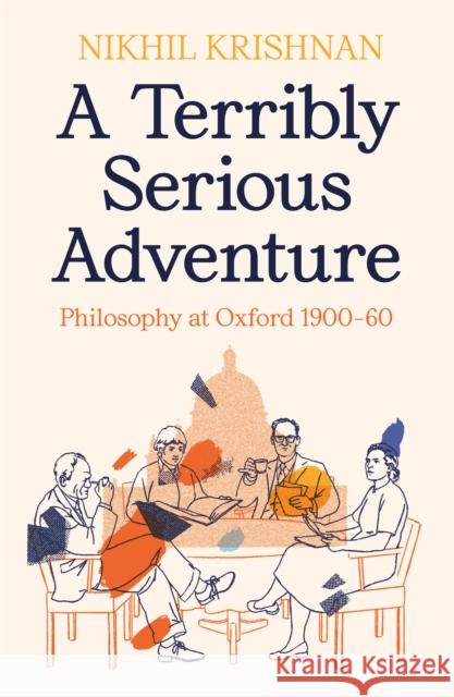 A Terribly Serious Adventure: Philosophy at Oxford 1900-60 Nikhil Krishnan 9781800812369