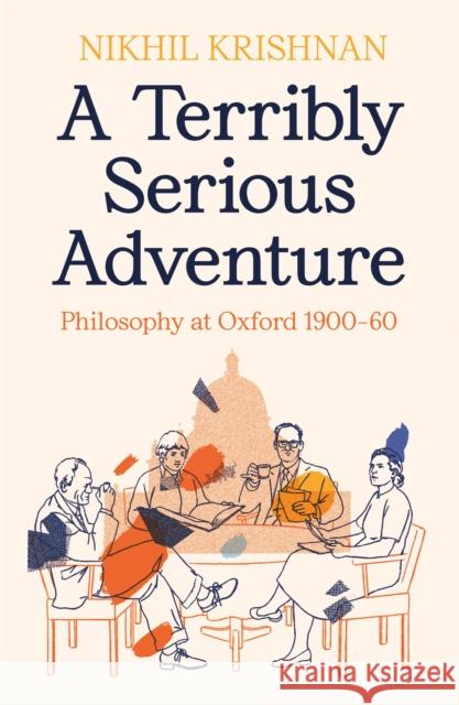 A Terribly Serious Adventure: Philosophy at Oxford 1900-60 Nikhil Krishnan 9781800812383