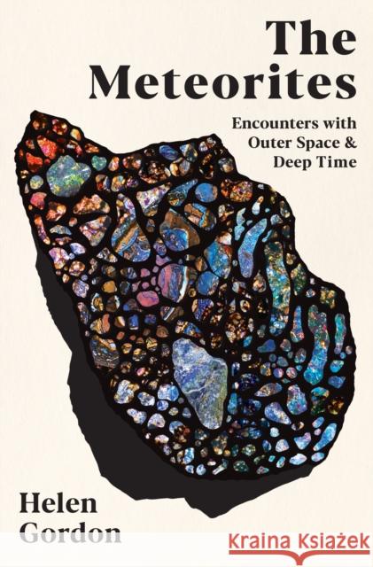 The Meteorites: Encounters with Outer Space and Deep Time Helen Gordon 9781800815346