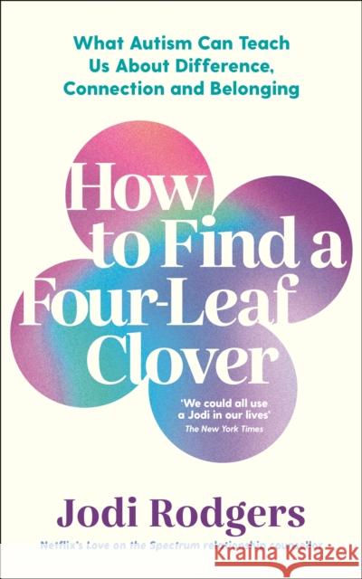 How to Find a Four-Leaf Clover: What Autism Can Teach Us About Difference, Connection and Belonging Jodi Rodgers 9781800815438