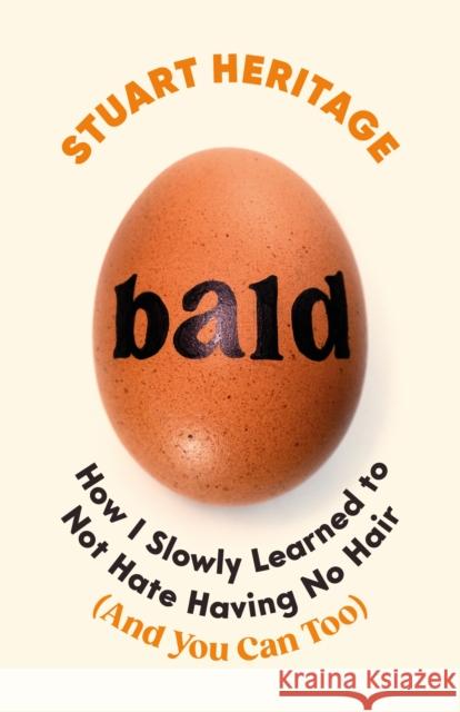 Bald: How I Slowly Learned to Not Hate Having No Hair (And You Can Too)  9781800818569 Profile Books Ltd